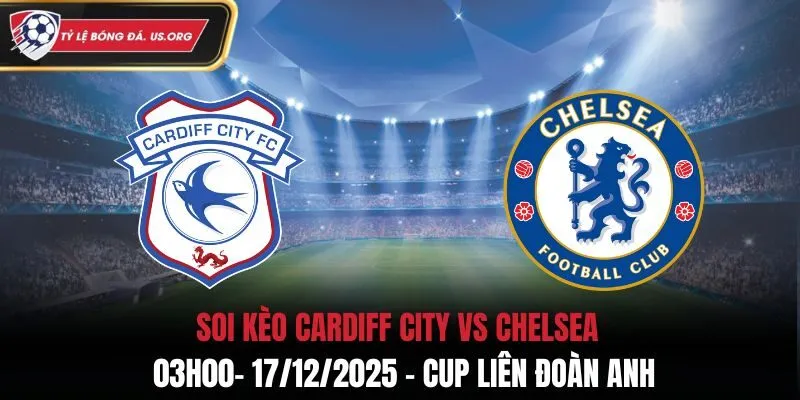 Soi Kèo Cardiff City vs Chelsea - 03h00 17/12/2025 - Cúp Liên Đoàn Anh
