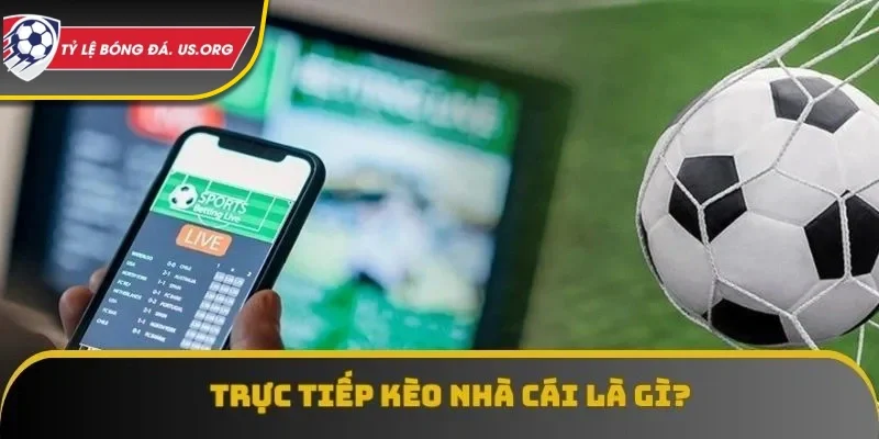 Khái niệm căn bản về trực tiếp kèo nhà cái mà mọi bet thủ đều hiểu rõ